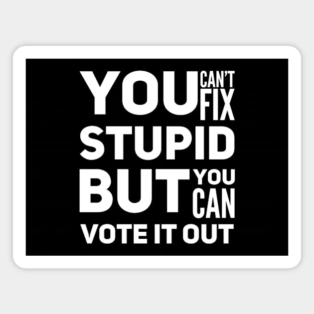 You can’t fix stupid but you can vote it out anti Trump presidential election 2020 Magnet by Butterfly Lane